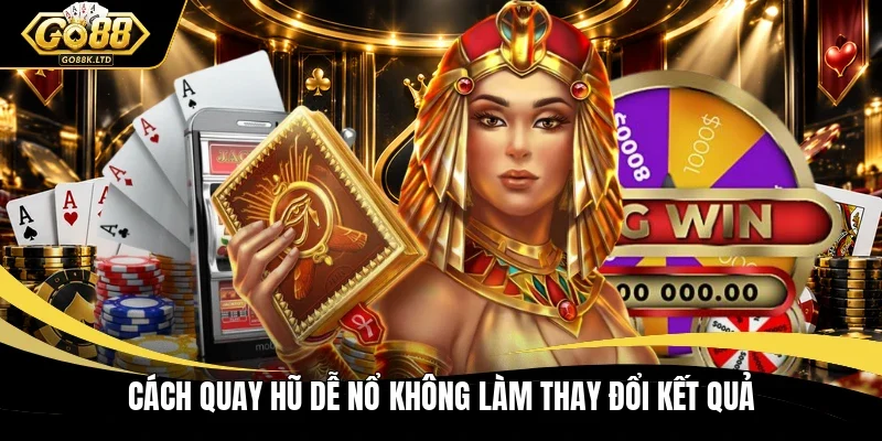 Cách quay hũ dễ nổ không làm thay đổi kết quả