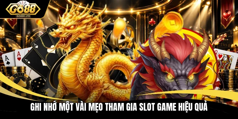 Ghi nhớ một vài mẹo tham gia slot game hiệu quả 