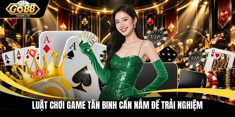Luật chơi game tân binh cần nắm để trải nghiệm