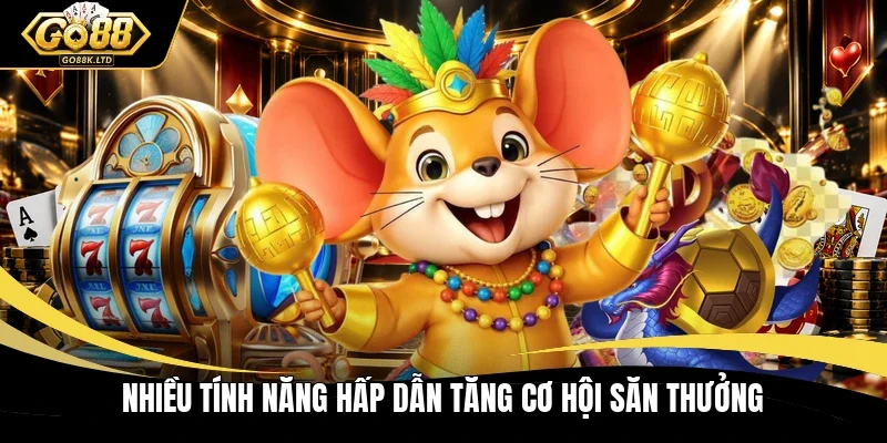 Nhiều tính năng hấp dẫn tăng cơ hội săn thưởng