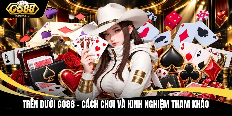 Trên Dưới GO88 - Cách Chơi Và Kinh Nghiệm Tham Khảo
